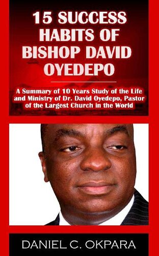 15 Success Habits of Bishop David Oyedepo: A Summary of 10 Years Study of the Life and Ministry of Dr. David Oyedepo, Pastor of the Largest Church in the World