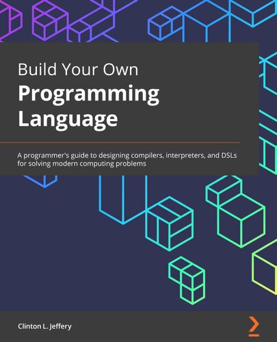 Build Your Own Programming Language: A programmer's guide to designing compilers, interpreters, and DSLs