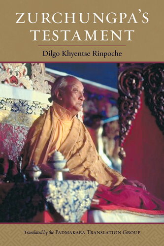 Zurchungpa’s Testament: A Commentary on Zurchung Sherab Trakpa’s Eighty Chapters of Personal Advice by Dilgo Khyentse Rinpoche, Based on Shechen Gyaltsap’s Annotated Edition