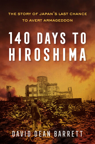140 Days to Hiroshima - The Story of Japan’s Last Chance to Avert Armageddon