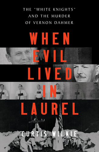 When Evil Lived in Laurel - The White Knights and the Murder of Vernon Dahmer