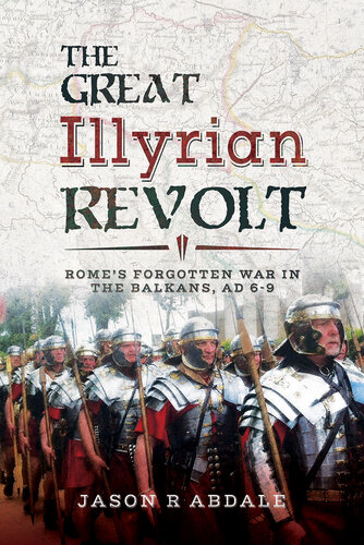 The Great Illyrian Revolt - Rome's Forgotten War in the Balkans, AD 6-9