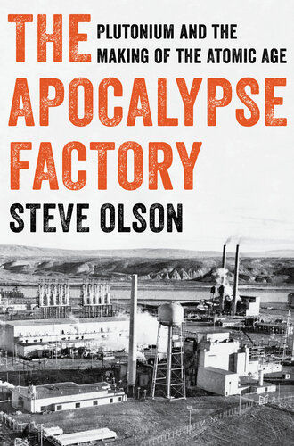 The Apocalypse Factory - Plutonium and the Making of the Atomic Age