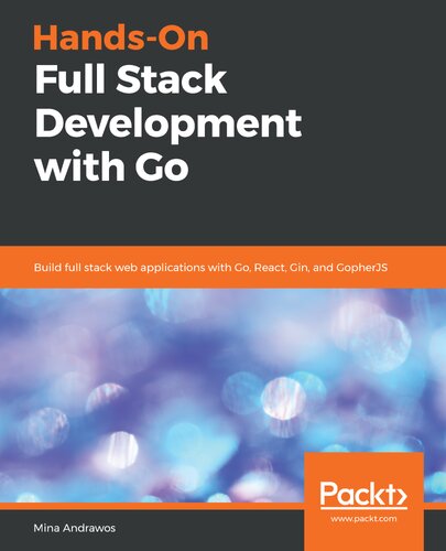 Hands-On Full Stack Development with Go : Build Full Stack Web Applications with Go, React, Gin, and GopherJS