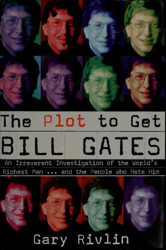The plot to get Bill Gates : an irreverent investigation of the world's richest man ... and the people who hate him