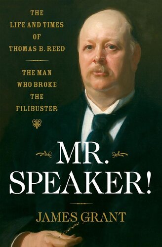 Mr. Speaker!: The Life and Times of Thomas B. Reed The Man Who Broke the Filibuster