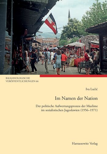 Im Namen Der Nation: Der Politische Aufwertungsprozess Der Muslime Im Sozialistischen Jugoslawien 1956-1971