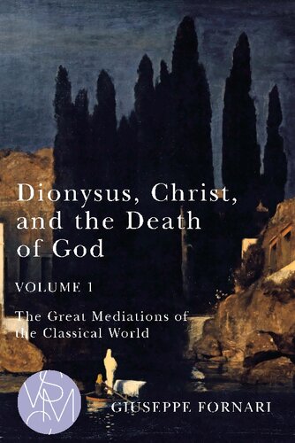 Dionysus, Christ, and the Death of God, Volume 1: The Great Mediations of the Classical World