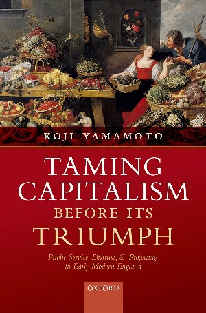 Taming Capitalism before its Triumph: Public Service, Distrust, and 'Projecting' in Early Modern England