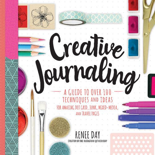 Creative Journaling: A Guide to Over 100 Techniques and Ideas for Amazing Dot Grid, Junk, Mixed-Media, and Travel Pages