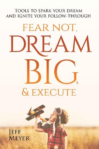 Fear Not Dream Big & Execute: Tools to Spark Your Dream and Ignite Your Follow-Through
