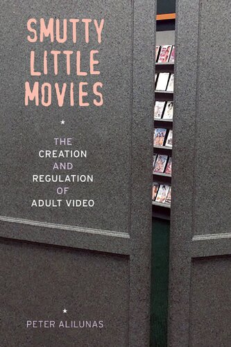 Smutty Little Movies: The Creation and Regulation of Adult Video