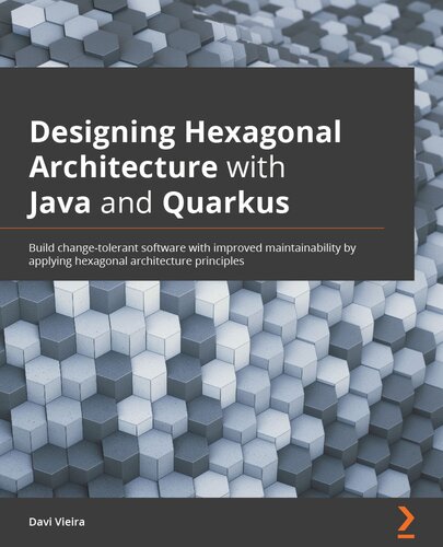 Designing Hexagonal Architecture with Java: An architect's guide to building maintainable and change-tolerant applications with Java and Quarkus