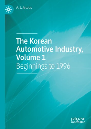 The Korean Automotive Industry, Volume 1: Beginnings to 1996