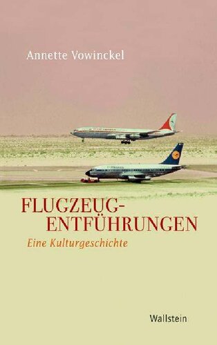 Flugzeugentführungen. Eine Kulturgeschichte