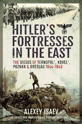 Hitler's Fortresses in the East: The Sieges of Ternopol', Kovel', Poznan and Breslau, 1944–1945