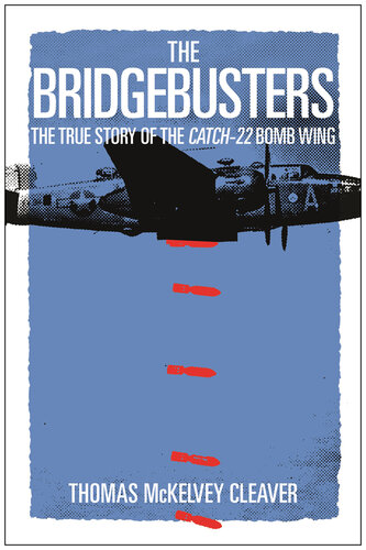 The Bridgebusters: The True Story of the Catch-22 Bomb Wing