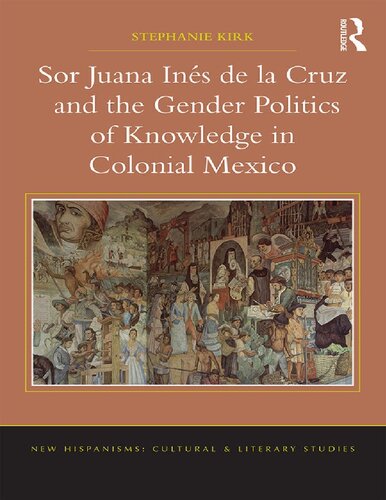 Sor Juana Inde la Cruz and the Gender Politics of Knowledge in Colonial Mexico