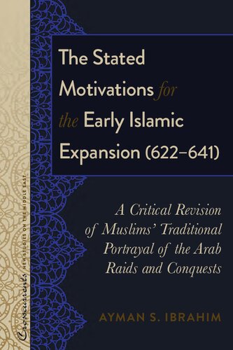 The Stated Motivations for the Early Islamic Expansion (622-641); A Critical Revision of Muslims' Traditional Portrayal of the Arab Raids and Conquests