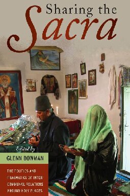 Sharing the Sacra: The Politics and Pragmatics of Intercommunal Relations Around Holy Places