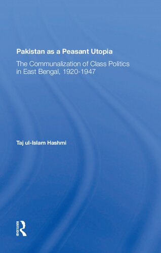 Pakistan As A Peasant Utopia: The Communalization Of Class Politics In East Bengal, 1920-1947