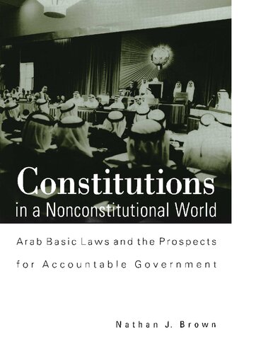 Constitutions in a nonconstitutional world : Arab basic laws and the prospects for accountable government