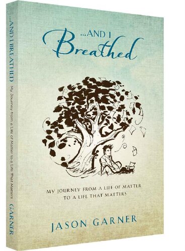 ... And I Breathed: My Journey from a Life of Matter to a Life That Matters