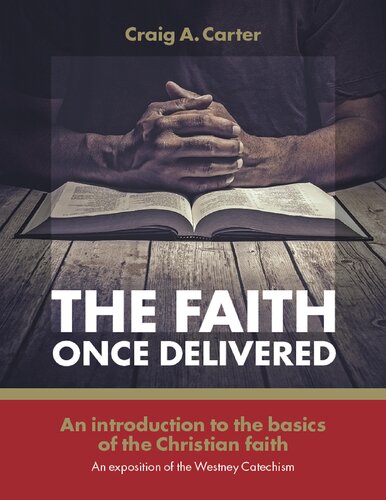 The faith once delivered: An introduction to the basics of the Christian faith-an exposition of the Westney Catechism