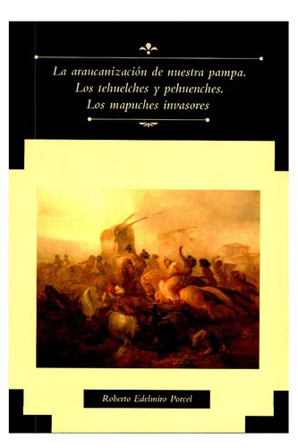 La araucanización de nuestra pampa: los tehuelches y pehuenches : los mapuches invasores