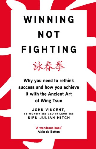 Winning not fighting : why you need to rethink success and how you achieve it with the ancient art of Wing Tsun