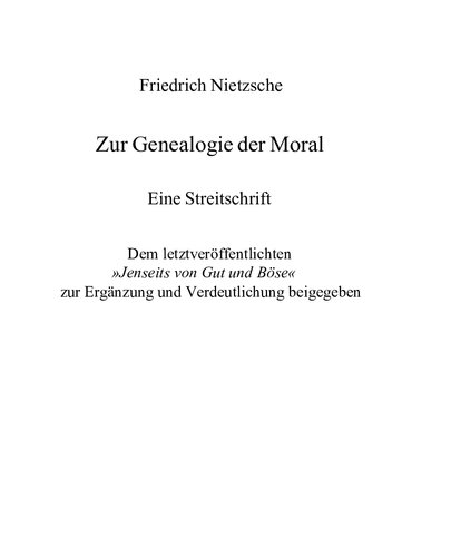 Zur Genealogie der Moral : Eine Streitschrift. Dem letztveröffentlichten »Jenseits von Gut und Böse« zur Ergänzung und Verdeutlichung beigegeben