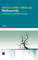 Maldesarrollo: La Argentina del extractivismo y el despojo