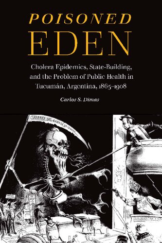 Poisoned Eden: Cholera Epidemics, State-Building, and the Problem of Public Health in Tucuman, Argentina, 1865-1908