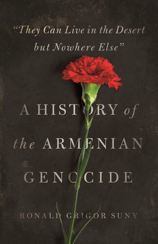"They Can Live in the Desert but Nowhere Else" : A History of the Armenian Genocide