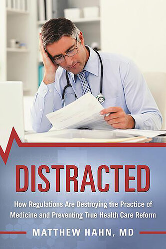 Distracted: How Regulations Are Destroying the Practice of Medicine and Preventing True Health-Care Reform