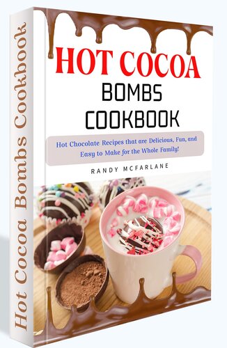 Hot Cocoa Bombs Cookbook: 150+ Delicious, Fun, and Easy-to-Prepare Hot Chocolate Recipes Your Whole Family Will Enjoy!