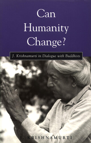 Can Humanity Change?: J. Krishnamurti in Dialogue with Buddhists