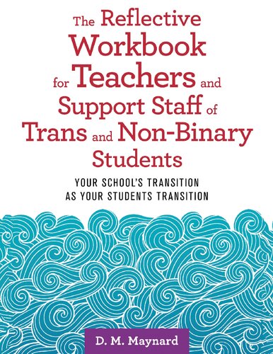 The Reflective Workbook for Teachers and Support Staff of Trans and Non-Binary Students: Your School's Transition as Your Students Transition