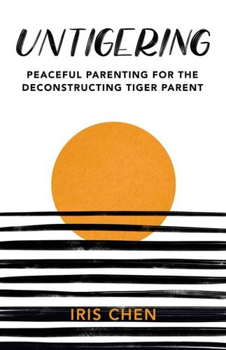 Untigering: Peaceful Parenting for the Deconstructing Tiger Parent