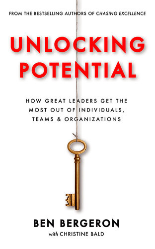 Unlocking Potential: How Great Leaders Get The Most Out of Individuals, Teams & Organizations