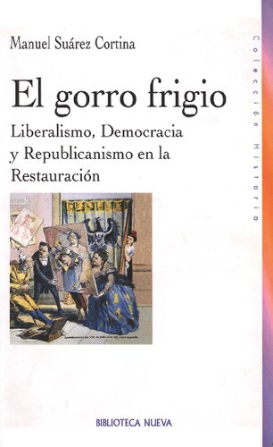 El gorro frigio / The Phrygian cap: Liberalismo, Democracia Y Republicanismo En La Restauracion / Liberalism, Democracy and Republicanism in the Restoration