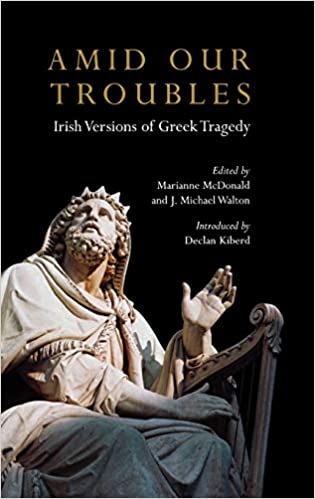 Amid Our Troubles: Irish Versions of Greek Tragedy