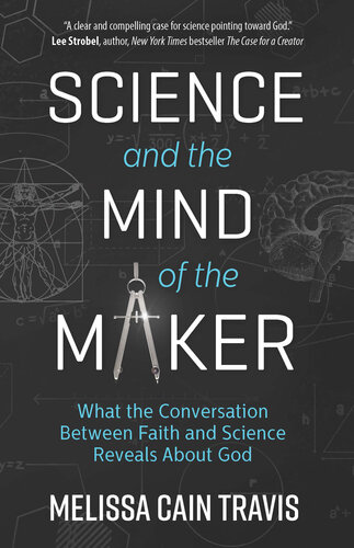 Science and the Mind of the Maker: What the Conversation Between Faith and Science Reveals About God