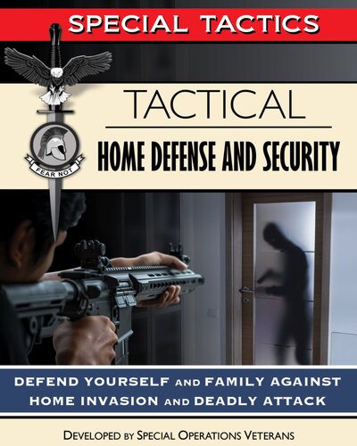 Tactical Home Defense and Security: Defend Yourself and Family Against Home Invasion and Deadly Attack