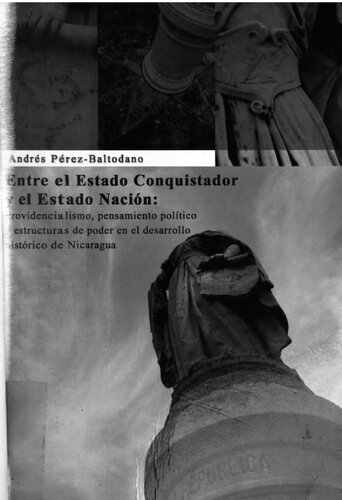 Entre el Estado Conquistador y el Estado Nación : providencialismo, pensamiento político y estructuras de poder en el desarrollo histórico de Nicaragua