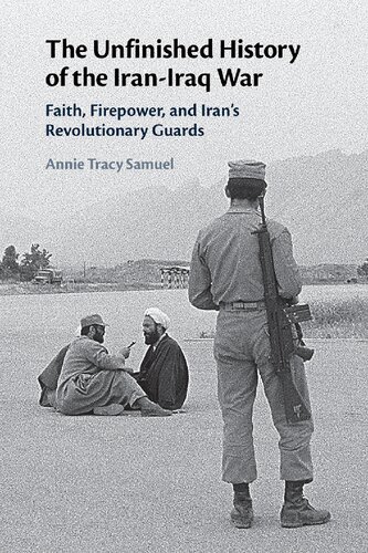 The Unfinished History of the Iran-Iraq War: Faith, Firepower, and Iran's Revolutionary Guards