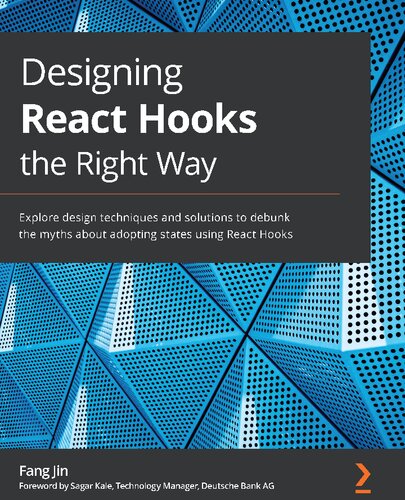 Designing React Hooks the Right Way: Explore design techniques and solutions to debunk the myths about adopting states using React Hooks