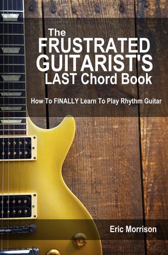 The Frustrated Guitarist's LAST Chord Book: How to FINALLY Learn To Play Rhythm Guitar