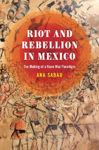 Riot and Rebellion in Mexico: The Making of a Race War Paradigm