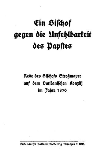 Strossmayer, Bischof - Ein Bischof gegen die Unfehlbarkeit des Papstes - Rede auf dem Vatikanischen Konzil 1870 (17 S., Scan-Text, Fraktur)